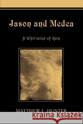 Jason and Medea: A Whirlwind of Ruin Hunter, Matthew 9780595343218 iUniverse - książka