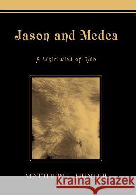 Jason and Medea: A Whirlwind of Ruin Hunter, Matthew 9780595671038 iUniverse - książka