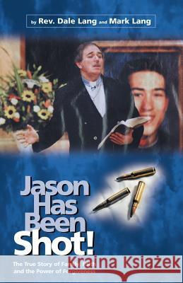 Jason Has Been Shot!: The True Story of Family, Faith and the Power of Forgiveness Lang, Rev Dale 9781894860208 Castle Quay - książka