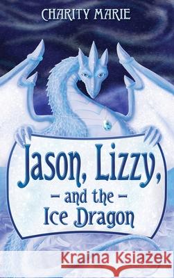 Jason, Lizzy, and the Ice Dragon: Book 1 Charity Marie 9780985960131 Texas Pride Publishing - książka