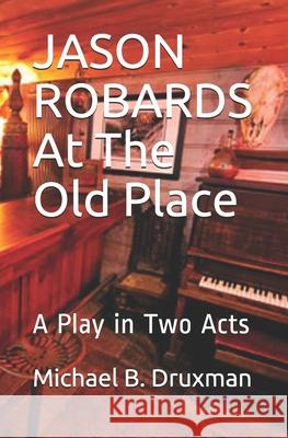 JASON ROBARDS At The Old Place: A Play in Two Acts Michael B. Druxman 9781674083841 Independently Published - książka