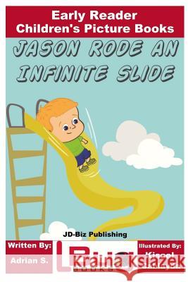 Jason Rode an Infinite Slide - Early Reader - Children's Picture Books Adrian S John Davidson Kissel Cablayda 9781982035891 Createspace Independent Publishing Platform - książka