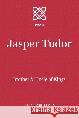 Jasper Tudor: Brother and Uncle of Kings Tudor Times 9781911190172 Tudor Times Ltd - książka