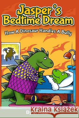 Jasper's Bedtime Dream: How A Dinosaur Handles A Bully Adam, J. 9781492946199 Createspace - książka