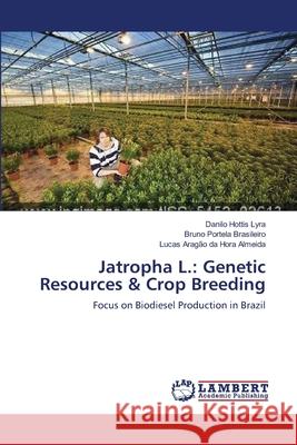 Jatropha L.: Genetic Resources & Crop Breeding Danilo Hottis Lyra, Bruno Portela Brasileiro, Lucas Aragão Da Hora Almeida 9783659216947 LAP Lambert Academic Publishing - książka