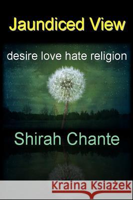 Jaundiced View: Desire Love Hate Religion Shirah Chante, Shirah Chante, Justin Simms 9781090432544 Independently Published - książka