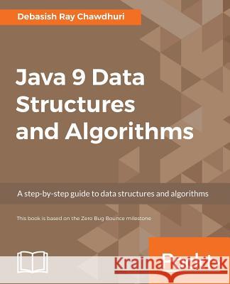 Java 9 Data Structures and Algorithms: A step-by-step guide to data structures and algorithms Chawdhuri, Debasish Ray 9781785889349 Packt Publishing - książka
