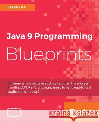 Java 9 Programming Blueprints Jason Lee 9781786460196 Packt Publishing - książka