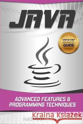 Java: Advanced Features and Programming Techniques Nathan Clark 9781985574304 Createspace Independent Publishing Platform - książka