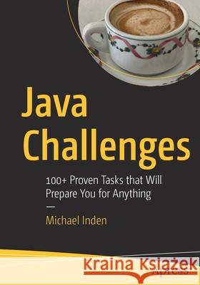 Java Challenges: 100+ Proven Tasks That Will Prepare You for Anything Inden, Michael 9781484273944 Apress - książka