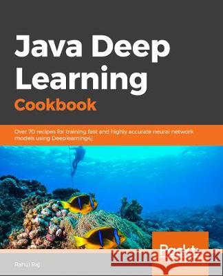 Java Deep Learning Cookbook Rahul Raj 9781788995207 Packt Publishing - książka