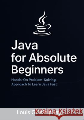 Java for Absolute Beginners Louis G Whipkey 9798298337632 Independently Published - książka
