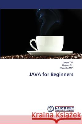 JAVA for Beginners T.P., Deepa; S.L., Rajesh; M.P., Vasudha 9786139860555 LAP Lambert Academic Publishing - książka