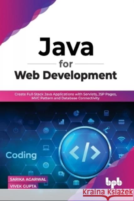 Java for Web Development: Create Full-Stack Java Applications with Servlets, JSP Pages, MVC Pattern and Database Connectivity Sarika Agarwal Vivek Gupta 9789355511430 Bpb Publications - książka
