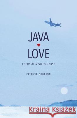 Java Love: Poems of a Coffeehouse Patricia Goodwin 9781720735892 Createspace Independent Publishing Platform - książka
