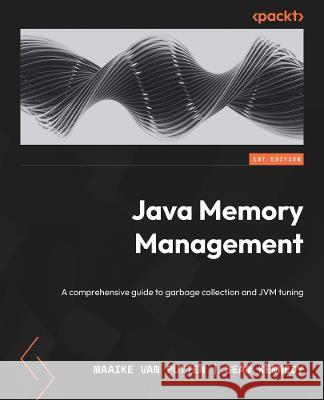 Java Memory Management: A comprehensive guide to garbage collection and JVM tuning Maaike Van Putten Se?n Kennedy 9781801812856 Packt Publishing - książka