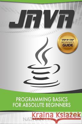 Java: Programming Basics for Absolute Beginners Nathan Clark (Wabashco LLC USA) 9781978104471 Createspace Independent Publishing Platform - książka