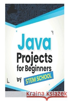Java Projects for Beginners: Learn Java Programming by Building Real Desktop Applications School, Stem, School, Stem 9798319380418 Independently Published - książka