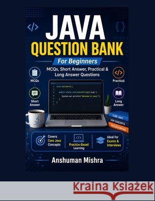 Java Question Bank for Beginners: MCQs, Short Answer, Practical & Long Answer Questions Mishra, Anshuman 9798309669042 Independently Published - książka