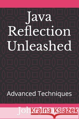 Java Reflection Unleashed: Advanced Techniques John Jones 9798325866760 Independently Published - książka