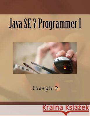 Java SE 7 Programmer I P, Joseph 9781523453207 Createspace Independent Publishing Platform - książka