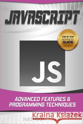 JavaScript: Advanced Features and Programming Techniques Nathan Clark (Wabashco LLC USA) 9781986205481 Createspace Independent Publishing Platform - książka