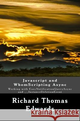 Javascript and WbemScripting Async: Working with ExecNotificationQueryAsync and __InstanceDeletionEvent Richard Thomas Edwards 9781722111069 Createspace Independent Publishing Platform - książka
