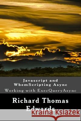 Javascript and WbemScripting Async: Working with ExecQueryAsync Richard Thomas Edwards 9781722098506 Createspace Independent Publishing Platform - książka