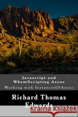 Javascript and WbemScripting Async: Working with InstancesOfAsync Richard Thomas Edwards 9781722098407 Createspace Independent Publishing Platform - książka