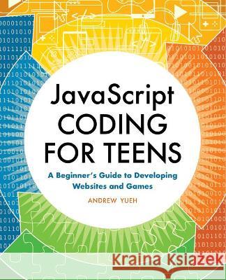 JavaScript Coding for Teens: A Beginner's Guide to Developing Websites and Games Andrew Yueh 9781648761119 Rockridge Press - książka