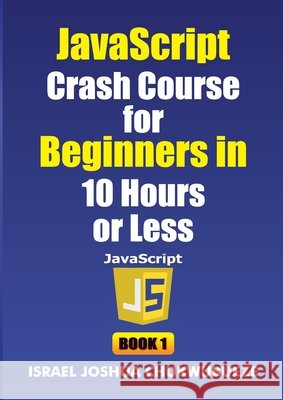 JavaScript Crash Course for Beginners in 10 Hours or Less (Book 1) Chukwubueze, Israel Joshua 9798349682070 Ekesy In-Outdoor Company - książka