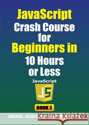 JavaScript Crash Course for Beginners in 10 Hours or Less (Book 2) Chukwubueze, Israel Joshua 9798349682087 Ekesy In-Outdoor Company - książka