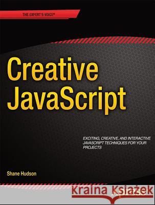 JavaScript Creativity: Exploring the Modern Capabilities of JavaScript and Html5 Hudson, Shane 9781430259442 Apress - książka