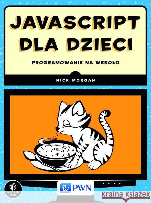 JavaScript dla dzieci. Programowanie na wesoło Morgan Nick 9788301183165 Wydawnictwo Naukowe PWN - książka