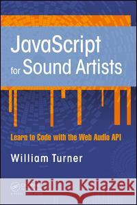 JavaScript for Sound Artists: Learn to Code with the Web Audio API William Turner Steve Leonard 9781138961531 Focal Press - książka