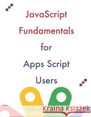 JavaScript Fundamentals for Apps Script Users Barrie Roberts   9798849476384 Independently Published - książka