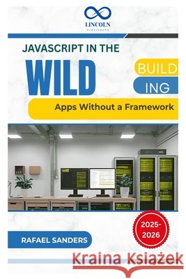 JavaScript in the Wild: Building Apps Without a Framework Sanders, Rafael 9798288241123 Independently Published - książka