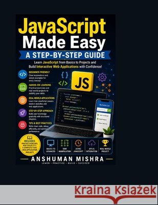 JavaScript Made Easy: A Step-by-Step Guide Mishra, Anshuman 9798306426617 Independently Published - książka