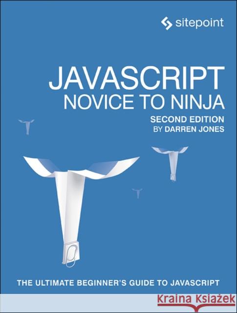 Javascript: Novice to Ninja: The Ultimate Beginner's Guide to JavaScript Jones, Darren 9780995382626 Sitepoint - książka