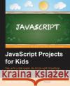 JavaScript Projects for Kids Syed Oma 9781785287176 Packt Publishing