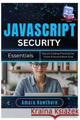 JavaScript Security Essentials: Secure Coding Practices for Front-End and Back-End Hawthorn, Amara 9798289673350 Independently Published - książka