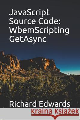 JavaScript Source Code: WbemScripting GetAsync Edwards, Richard 9781730990649 Independently Published - książka