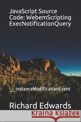 JavaScript Source Code: WebemScripting ExecNotificationQuery: __InstanceModificationEvent Edwards, Richard 9781731010353 Independently Published - książka