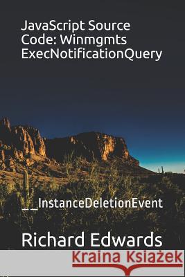 JavaScript Source Code: Winmgmts ExecNotificationQuery: __InstanceDeletionEvent Edwards, Richard 9781731012128 Independently Published - książka