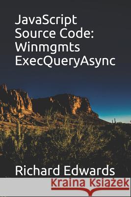 JavaScript Source Code: Winmgmts ExecQueryAsync Edwards, Richard 9781730994616 Independently Published - książka