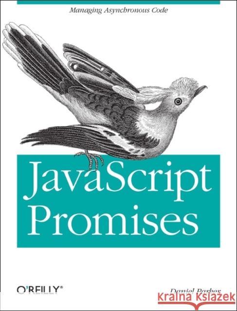 JavaScript with Promises: Managing Asynchronous Code Parker, Daniel 9781449373214 O'Reilly Media - książka