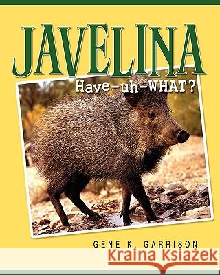 Javelina: Have-uh-WHAT? Garrison, Gene K. 9781452872537 Createspace - książka