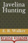 Javelina Hunting: Do It Yourself / Self Guided E. R. Walker 9781797589367 Independently Published