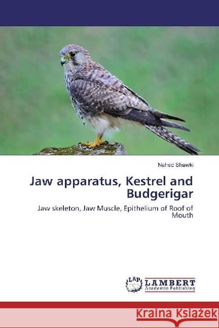 Jaw apparatus, Kestrel and Budgerigar : Jaw skeleton, Jaw Muscle, Epithelium of Roof of Mouth Shawki, Nahed 9783659909160 LAP Lambert Academic Publishing - książka