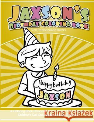 Jaxson's Birthday Coloring Book Kids Personalized Books: A Coloring Book Personalized for Jaxson that includes Children's Cut Out Happy Birthday Poste Books, Jaxson's 9781985735262 Createspace Independent Publishing Platform - książka
